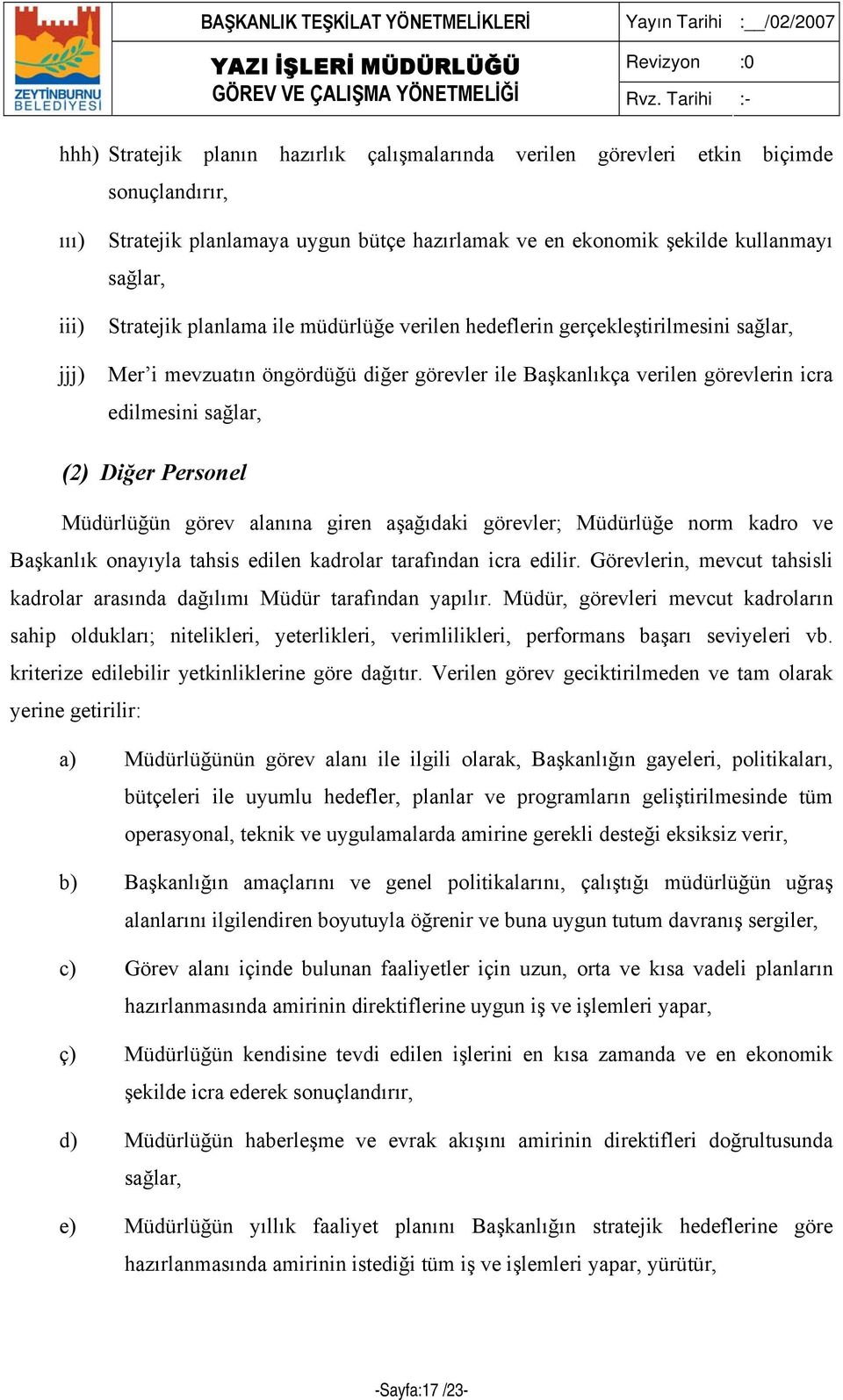 Müdürlüğün görev alanına giren aşağıdaki görevler; Müdürlüğe norm kadro ve Başkanlık onayıyla tahsis edilen kadrolar tarafından icra edilir.