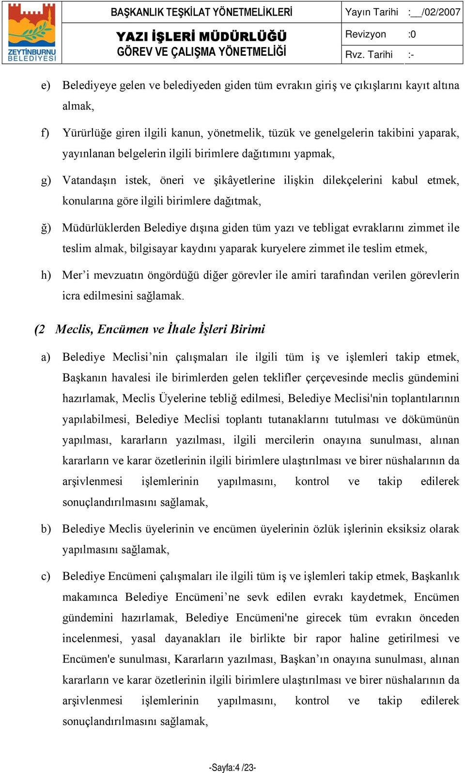 dışına giden tüm yazı ve tebligat evraklarını zimmet ile teslim almak, bilgisayar kaydını yaparak kuryelere zimmet ile teslim etmek, h) Mer i mevzuatın öngördüğü diğer görevler ile amiri tarafından