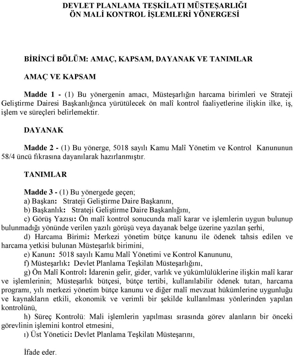 DAYANAK Madde 2 - (1) Bu yönerge, 5018 sayılı Kamu Malî Yönetim ve Kontrol Kanununun 58/4 üncü fıkrasına dayanılarak hazırlanmıştır.