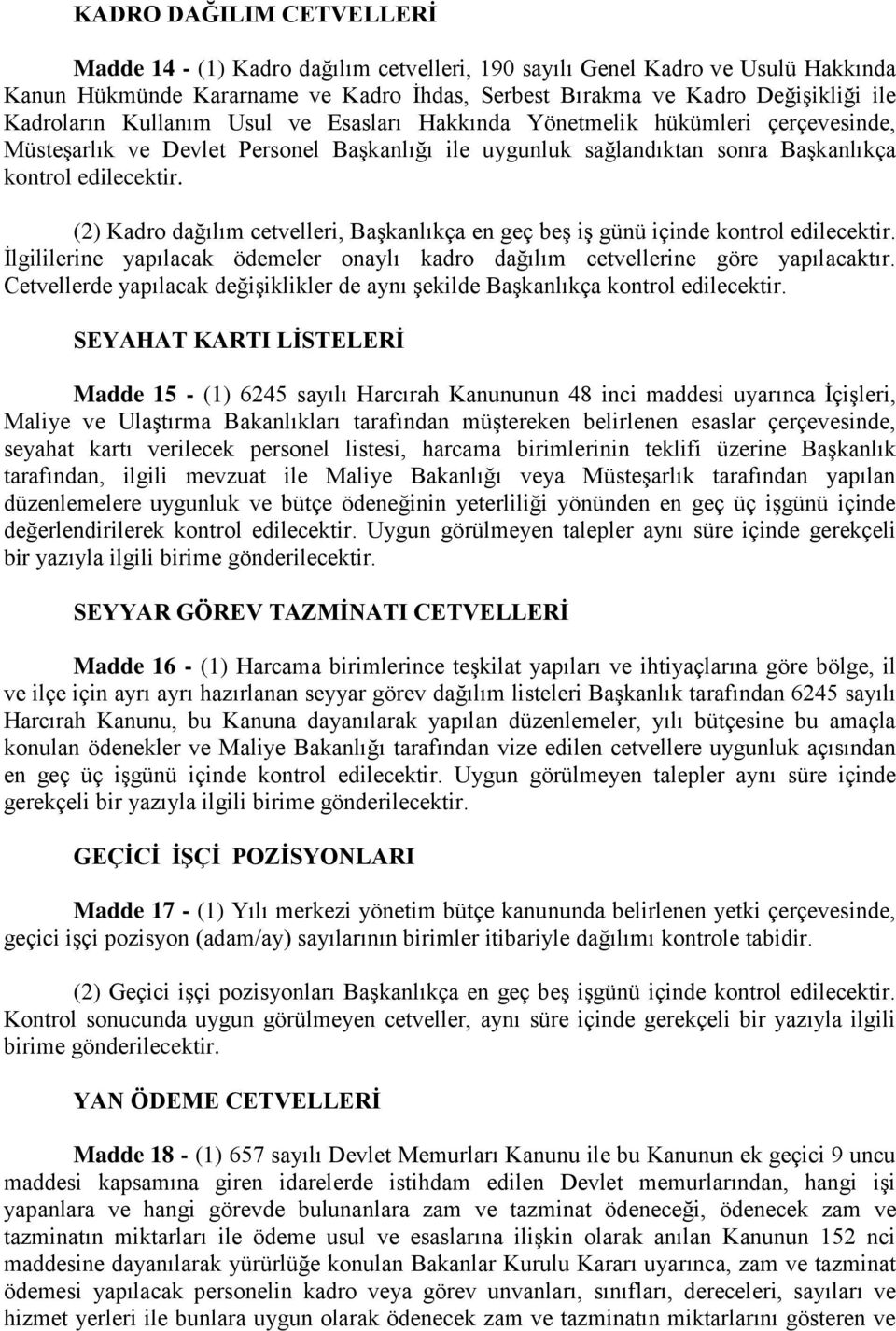 (2) Kadro dağılım cetvelleri, Başkanlıkça en geç beş iş günü içinde kontrol edilecektir. İlgililerine yapılacak ödemeler onaylı kadro dağılım cetvellerine göre yapılacaktır.