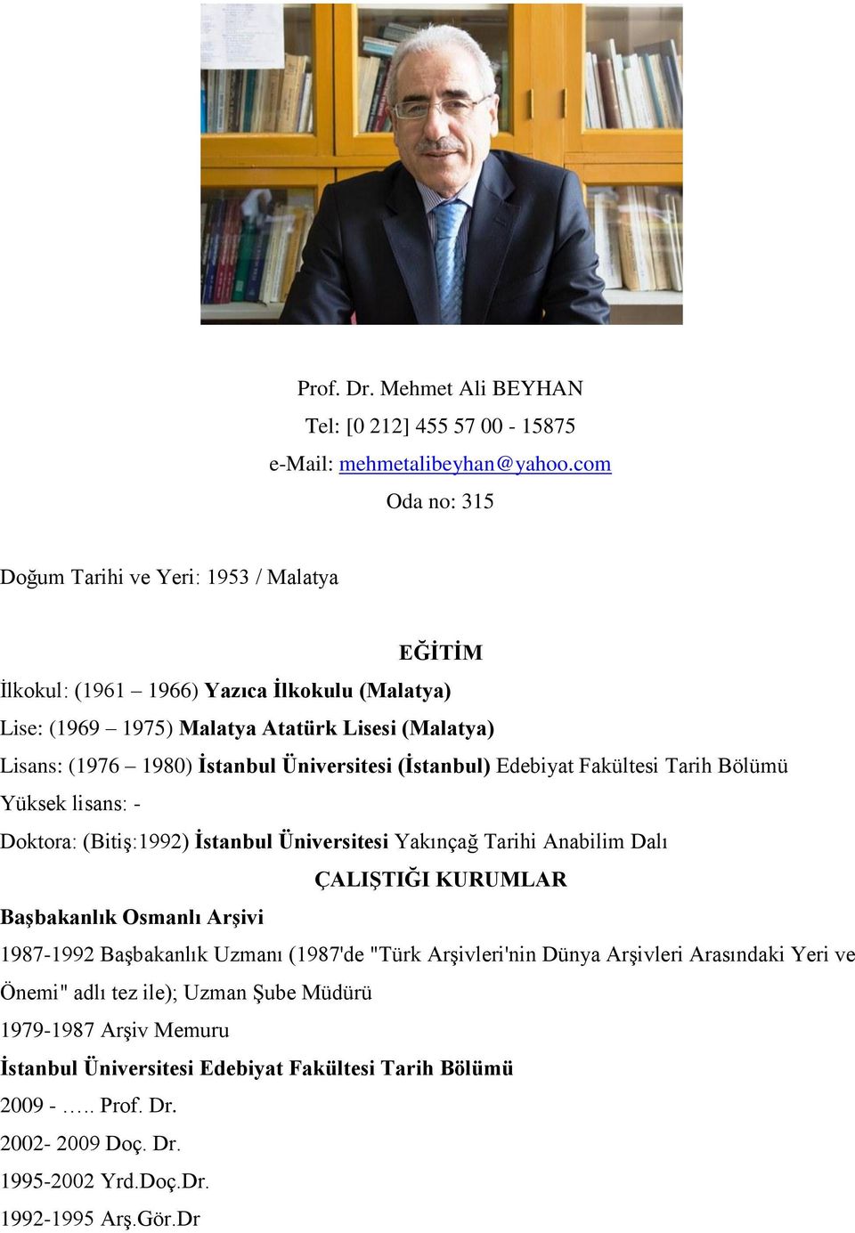 Üniversitesi (İstanbul) Edebiyat Fakültesi Tarih Bölümü Yüksek lisans: - Doktora: (Bitiş:1992) İstanbul Üniversitesi Yakınçağ Tarihi Anabilim Dalı ÇALIŞTIĞI KURUMLAR Başbakanlık Osmanlı