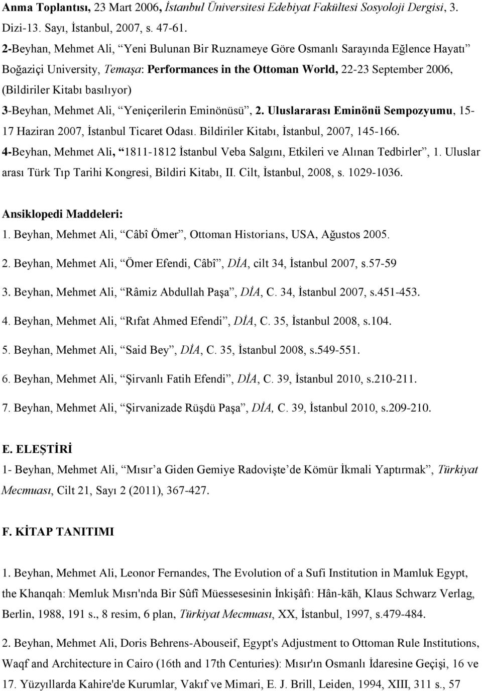 basılıyor) 3-Beyhan, Mehmet Ali, Yeniçerilerin Eminönüsü, 2. Uluslararası Eminönü Sempozyumu, 15-17 Haziran 2007, İstanbul Ticaret Odası. Bildiriler Kitabı, İstanbul, 2007, 145-166.