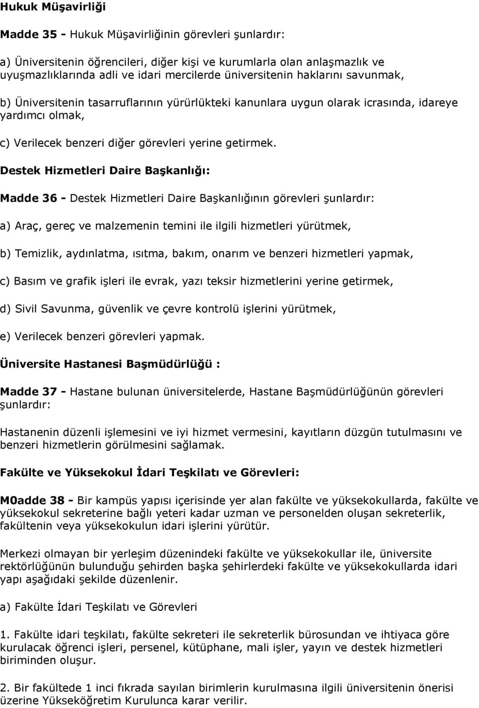 Destek Hizmetleri Daire BaĢkanlığı: Madde 36 - Destek Hizmetleri Daire Başkanlığının görevleri şunlardır: a) Araç, gereç ve malzemenin temini ile ilgili hizmetleri yürütmek, b) Temizlik, aydınlatma,