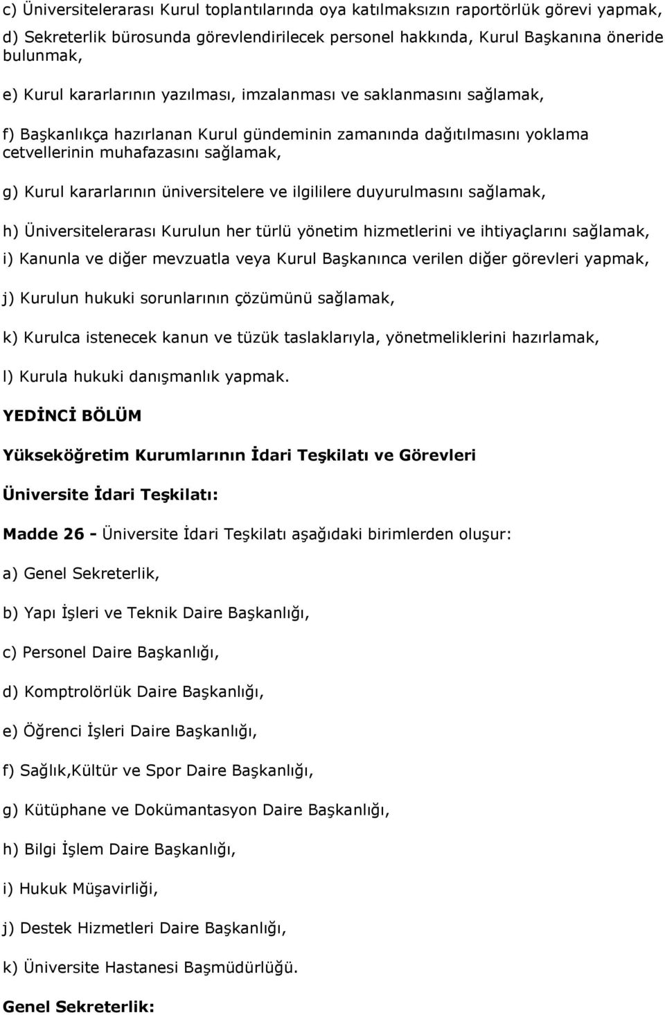 üniversitelere ve ilgililere duyurulmasını sağlamak, h) Üniversitelerarası Kurulun her türlü yönetim hizmetlerini ve ihtiyaçlarını sağlamak, i) Kanunla ve diğer mevzuatla veya Kurul Başkanınca