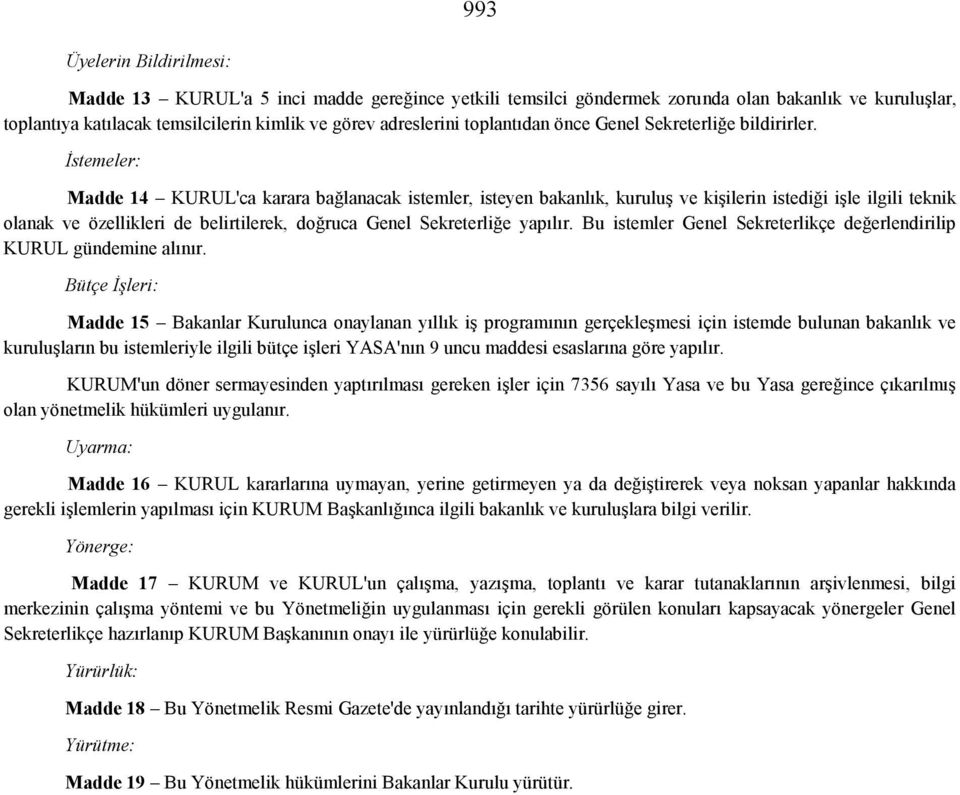 İstemeler: Madde 14 KURUL'ca karara bağlanacak istemler, isteyen bakanlık, kuruluş ve kişilerin istediği işle ilgili teknik olanak ve özellikleri de belirtilerek, doğruca Genel Sekreterliğe yapılır.