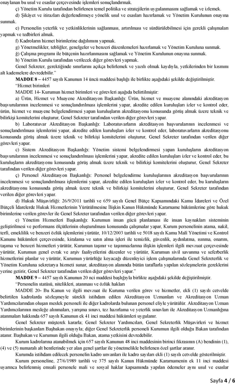 e) Personelin yeterlik ve yetkinliklerinin sağlanması, artırılması ve sürdürülebilmesi için gerekli çalışmaları yapmak ve tedbirleri almak. f) Kadroların hizmet birimlerine dağılımını yapmak.