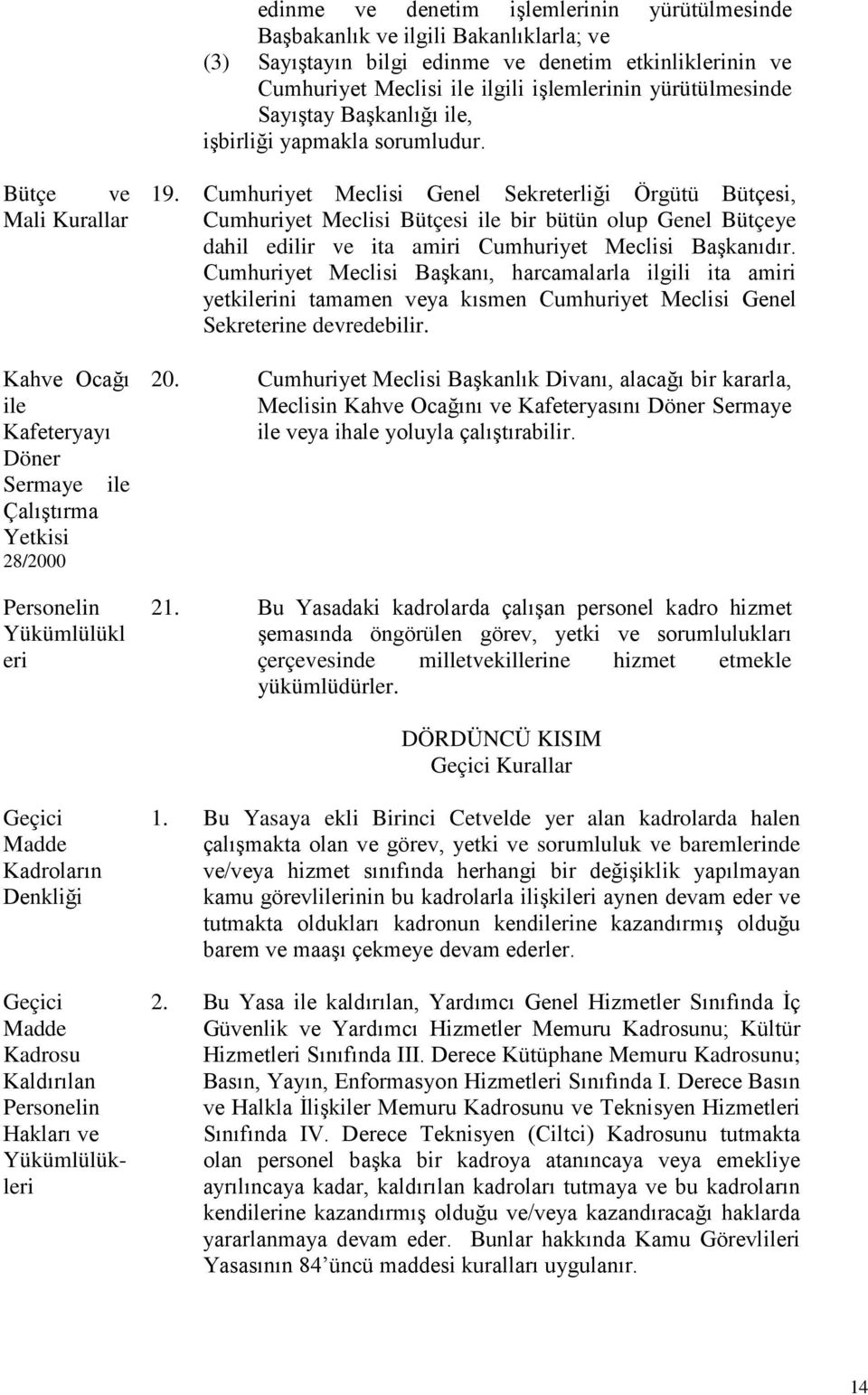 Cumhuriyet Meclisi Genel Sekreterliği Örgütü Bütçesi, Cumhuriyet Meclisi Bütçesi ile bir bütün olup Genel Bütçeye dahil edilir ve ita amiri Cumhuriyet Meclisi Başkanıdır.