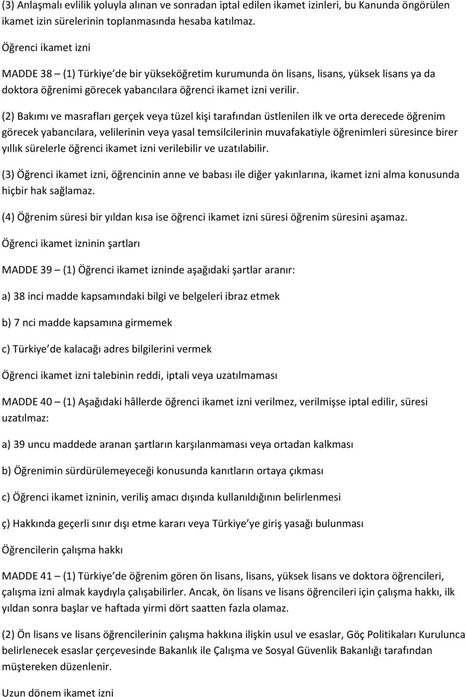 () Bakımı ve masrafları gerçek veya tüzel kişi tarafından üstlenilen ilk ve orta derecede öğrenim görecek yabancılara, velilerinin veya yasal temsilcilerinin muvafakatiyle öğrenimleri süresince birer