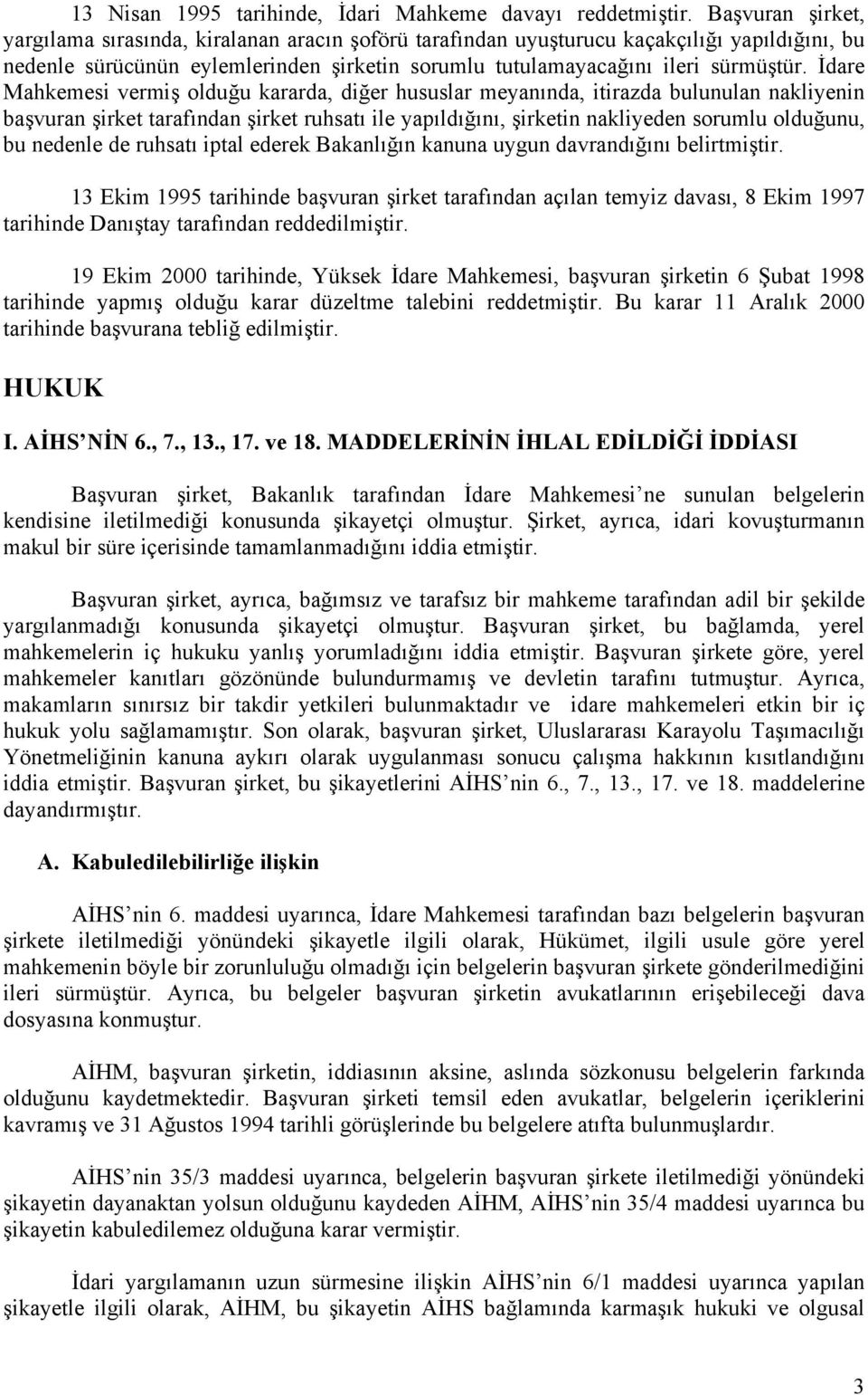 İdare Mahkemesi vermiş olduğu kararda, diğer hususlar meyanında, itirazda bulunulan nakliyenin başvuran şirket tarafından şirket ruhsatı ile yapıldığını, şirketin nakliyeden sorumlu olduğunu, bu