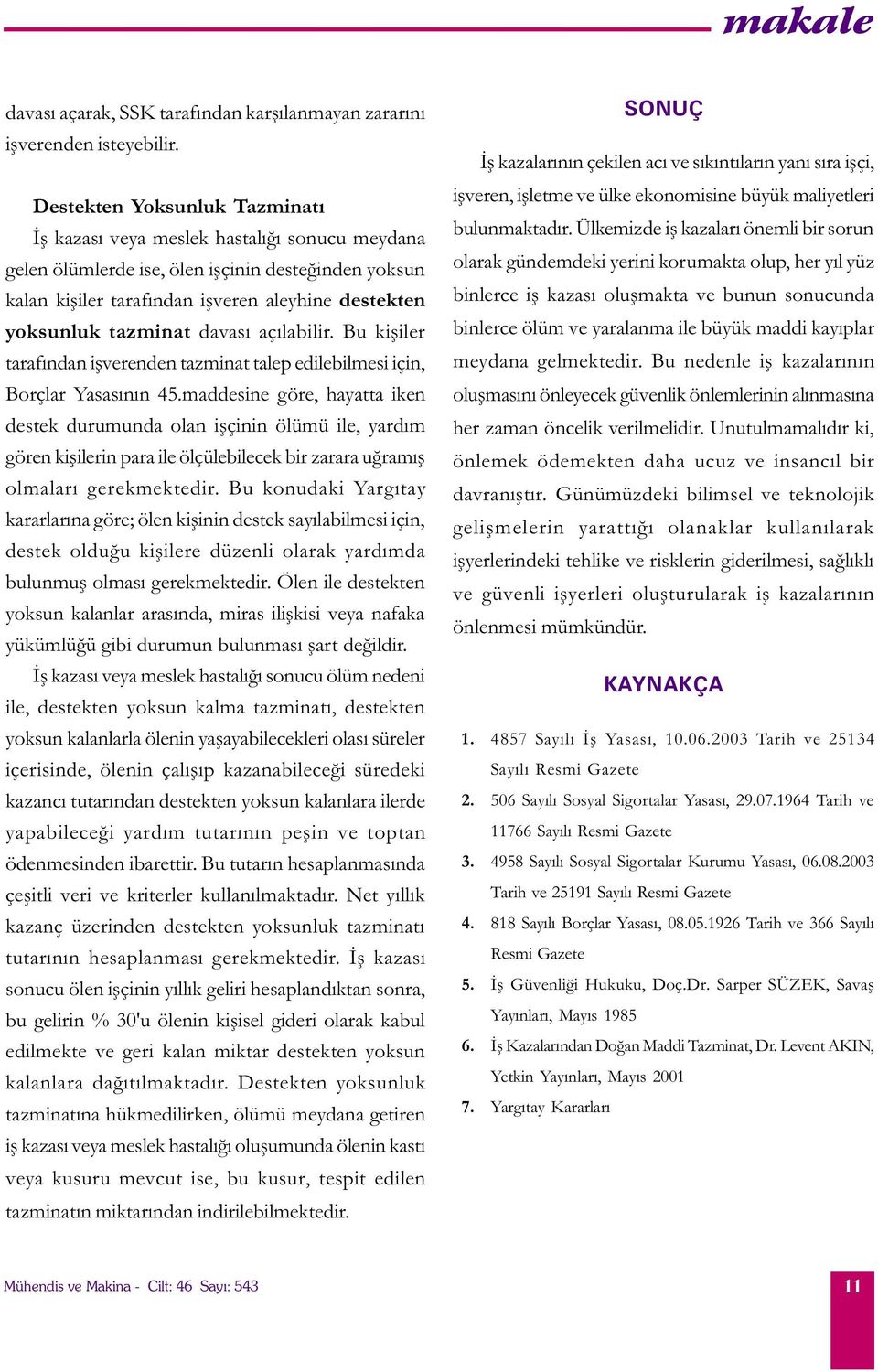 tazminat davasý açýlabilir. Bu kiþiler tarafýndan iþverenden tazminat talep edilebilmesi için, Borçlar Yasasýnýn 45.