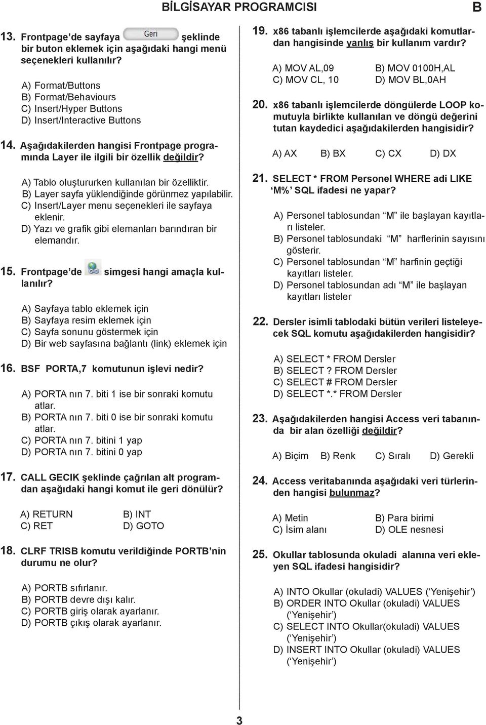 ) Tablo oluştururken kullanılan bir özelliktir. ) Layer sayfa yüklendiğinde görünmez yapılabilir. ) Insert/Layer menu seçenekleri ile sayfaya eklenir.