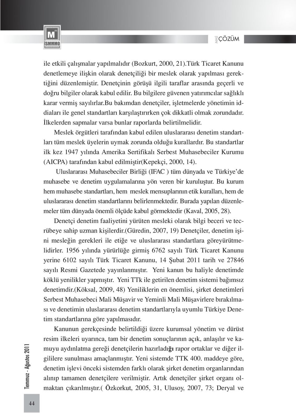 bu bakımdan denetçiler, işletmelerde yönetimin iddiaları ile genel standartları karşılaştırırken çok dikkatli olmak zorundadır. İlkelerden sapmalar varsa bunlar raporlarda belirtilmelidir.