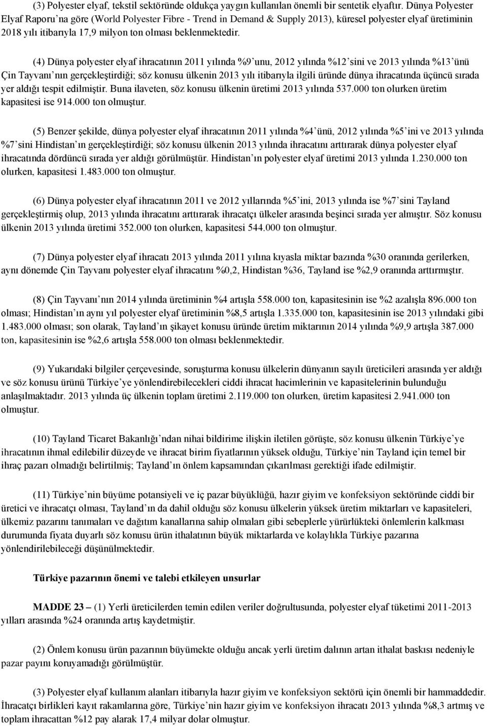 (4) Dünya polyester elyaf ihracatının 2011 yılında %9 unu, 2012 yılında %12 sini ve 2013 yılında %13 ünü Çin Tayvanı nın gerçekleştirdiği; söz konusu ülkenin 2013 yılı itibarıyla ilgili üründe dünya