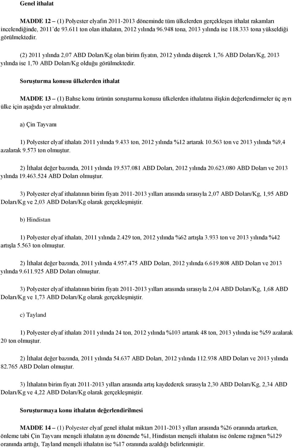 (2) 2011 yılında 2,07 ABD Doları/Kg olan birim fiyatın, 2012 yılında düşerek 1,76 ABD Doları/Kg, 2013 yılında ise 1,70 ABD Doları/Kg olduğu görülmektedir.