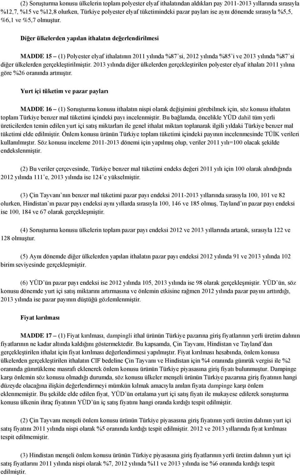 Diğer ülkelerden yapılan ithalatın değerlendirilmesi MADDE 15 (1) Polyester elyaf ithalatının 2011 yılında %87 si, 2012 yılında %85 i ve 2013 yılında %87 si diğer ülkelerden gerçekleştirilmiştir.