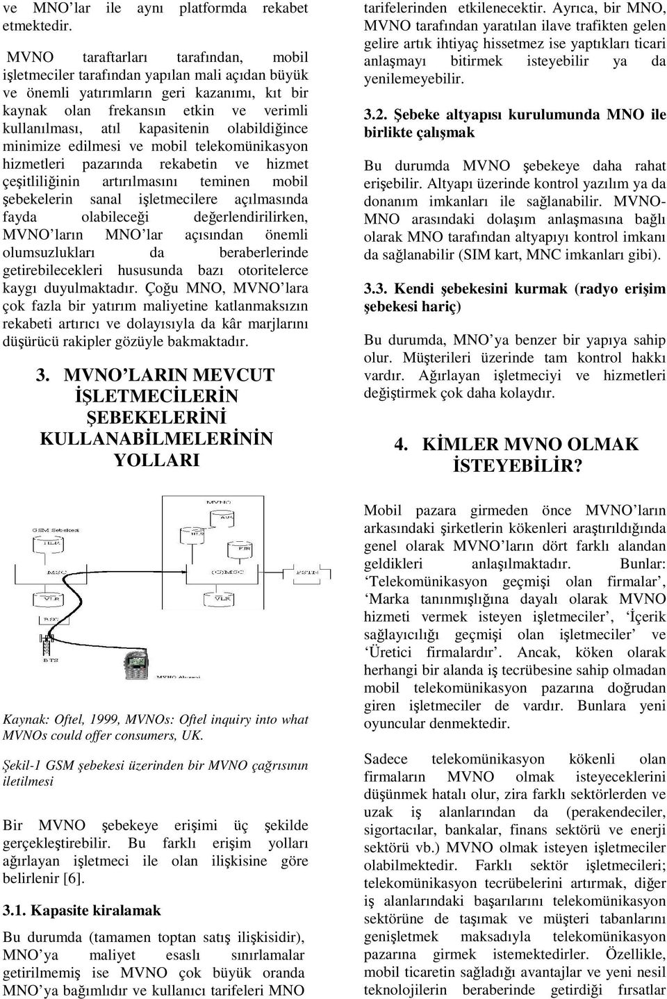 kapasitenin olabildiince minimize edilmesi ve mobil telekomünikasyon hizmetleri pazarında rekabetin ve hizmet çeitliliinin artırılmasını teminen mobil ebekelerin sanal iletmecilere açılmasında fayda