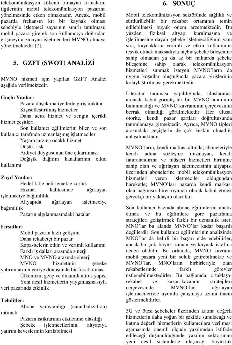 yöneltmektedir [7]. 5. GZFT (SWOT) ANALZ MVNO hizmeti için yapılan GZFT Analizi aaıda verilmektedir.