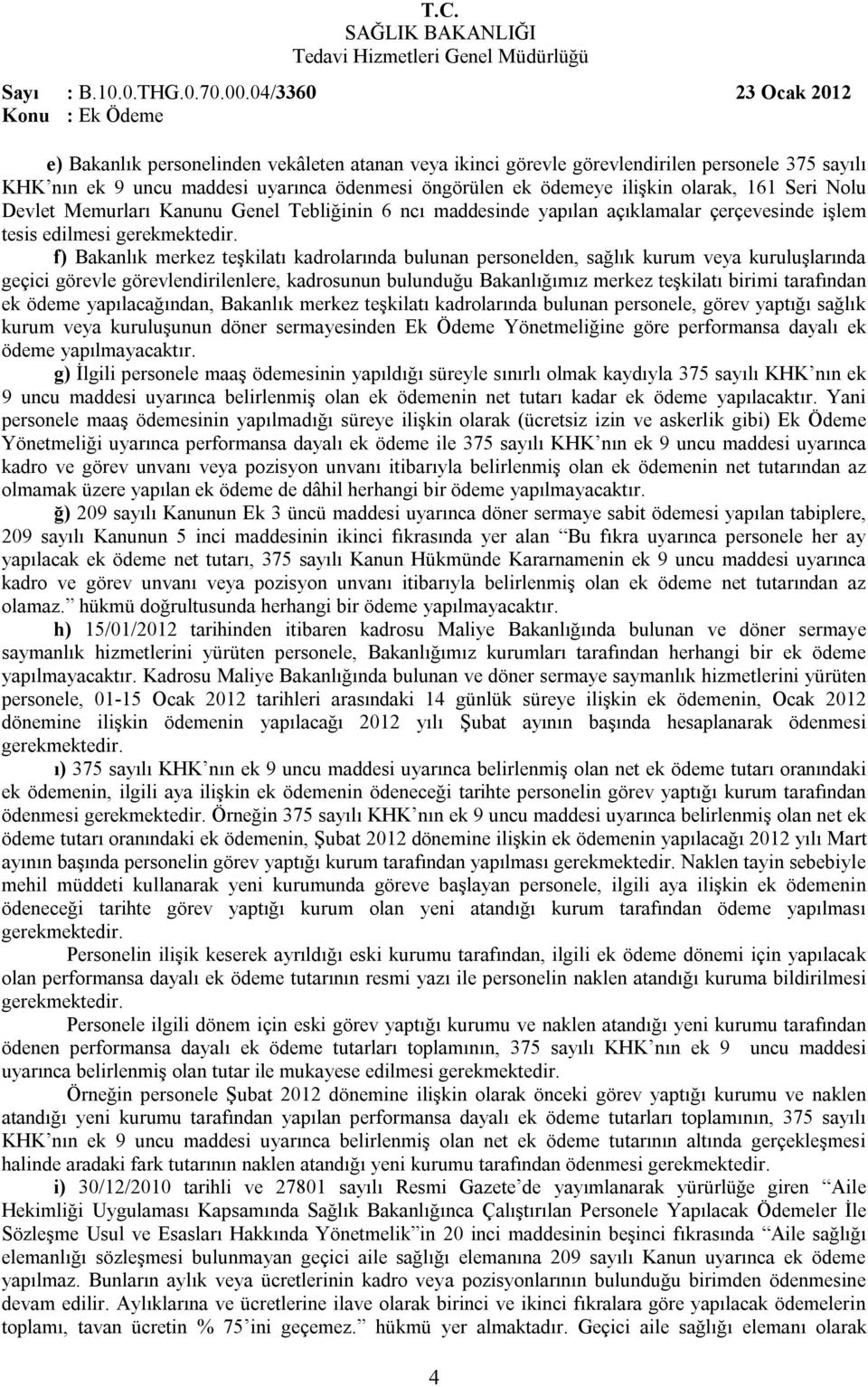 kuruluşlarında geçici görevle görevlendirilenlere, kadrosunun bulunduğu Bakanlığımız merkez teşkilatı birimi tarafından ek ödeme yapılacağından, Bakanlık merkez teşkilatı kadrolarında bulunan