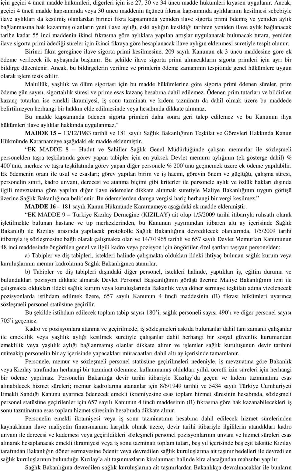 sigorta primi ödemiş ve yeniden aylık bağlanmasına hak kazanmış olanların yeni ilave aylığı, eski aylığın kesildiği tarihten yeniden ilave aylık bağlanacak tarihe kadar 55 inci maddenin ikinci