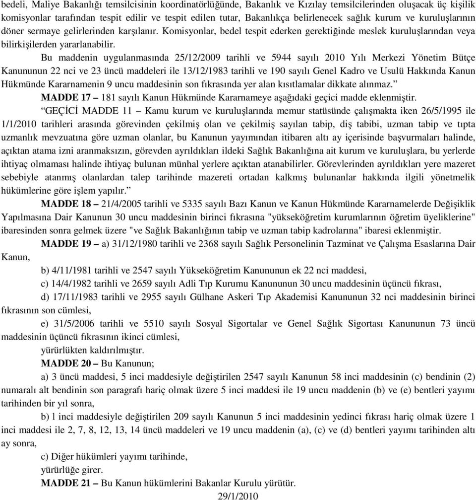 Bu maddenin uygulanmasında 25/12/2009 tarihli ve 5944 sayılı 2010 Yılı Merkezi Yönetim Bütçe Kanununun 22 nci ve 23 üncü maddeleri ile 13/12/1983 tarihli ve 190 sayılı Genel Kadro ve Usulü Hakkında