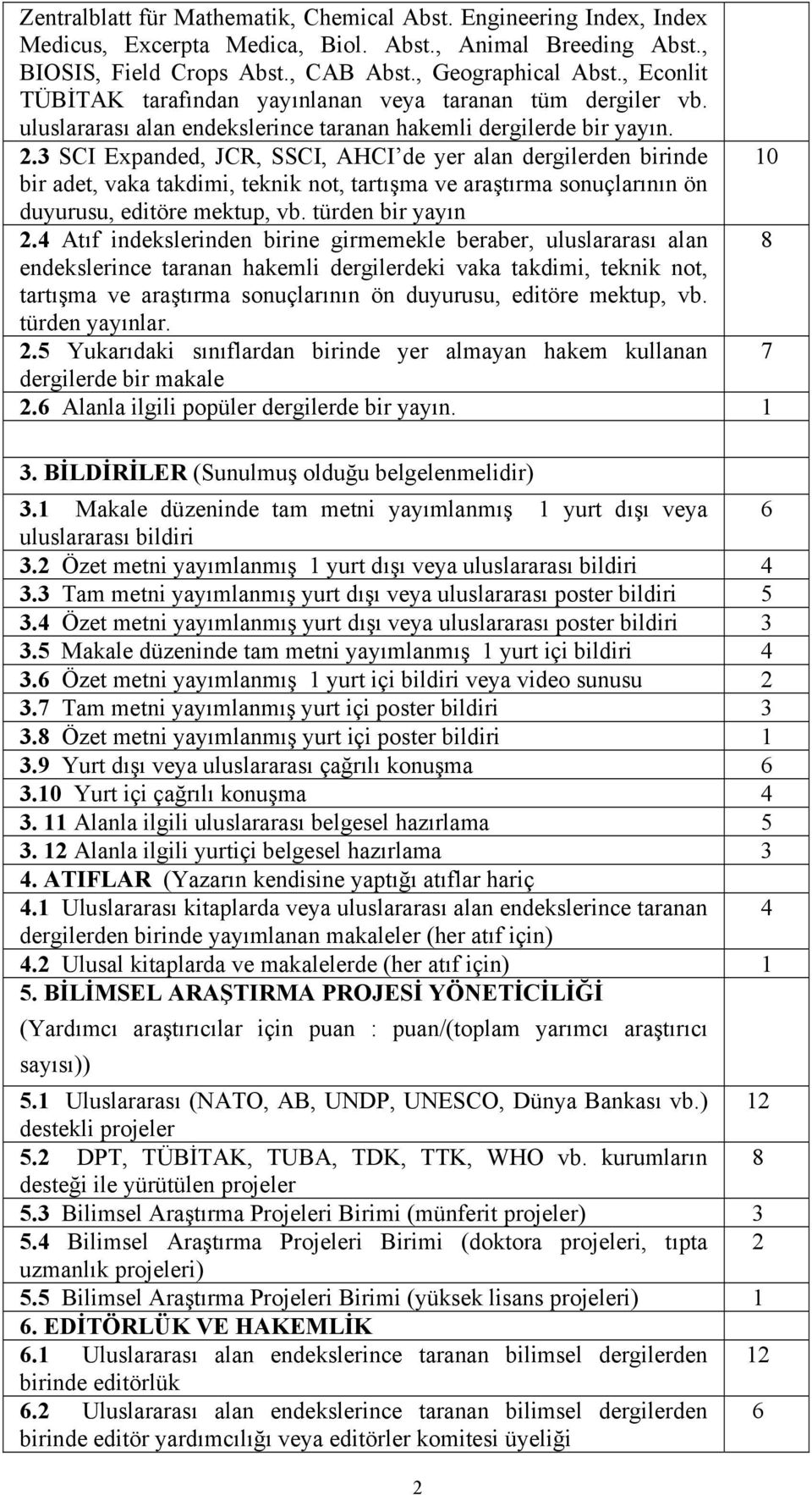 3 SCI Expanded, JCR, SSCI, AHCI de yer alan dergilerden birinde bir adet, vaka takdimi, teknik not, tartışma ve araştırma sonuçlarının ön duyurusu, editöre mektup, vb. türden bir yayın 2.