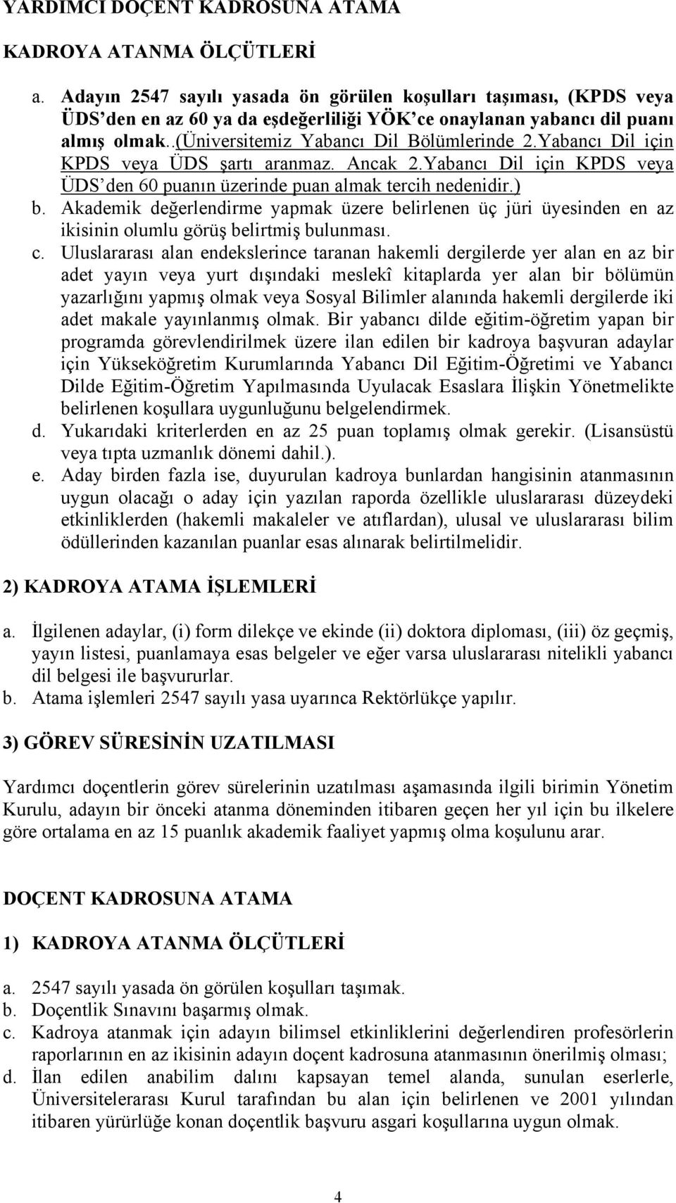 Yabancı Dil için KPDS veya ÜDS şartı aranmaz. Ancak 2.Yabancı Dil için KPDS veya ÜDS den 60 puanın üzerinde puan almak tercih nedenidir.) b.