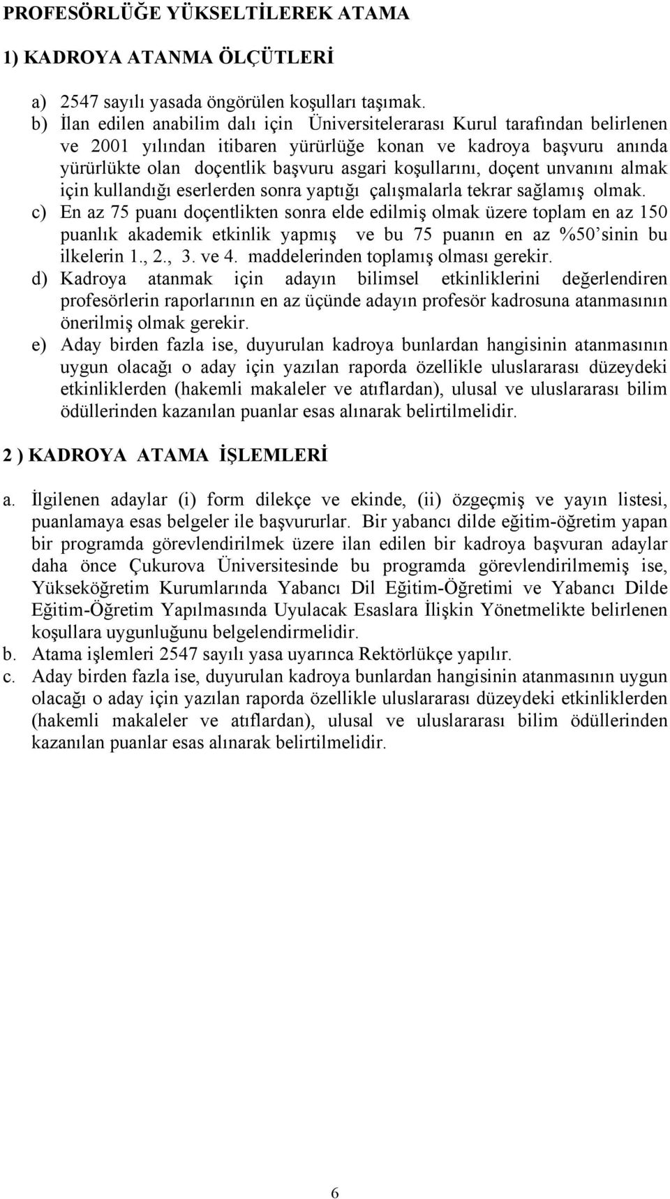 koşullarını, doçent unvanını almak için kullandığı eserlerden sonra yaptığı çalışmalarla tekrar sağlamış olmak.