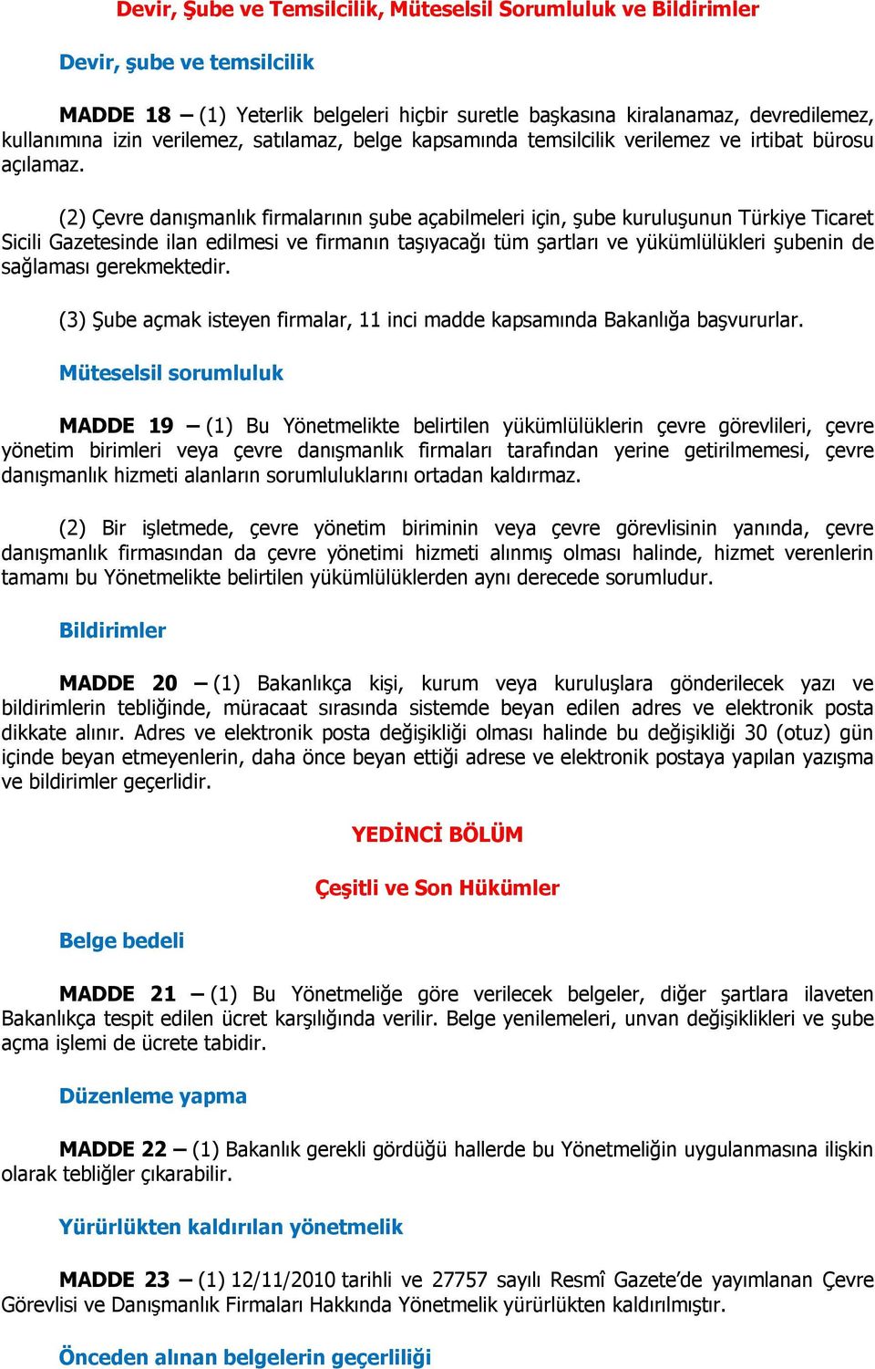 (2) Çevre danışmanlık firmalarının şube açabilmeleri için, şube kuruluşunun Türkiye Ticaret Sicili Gazetesinde ilan edilmesi ve firmanın taşıyacağı tüm şartları ve yükümlülükleri şubenin de sağlaması