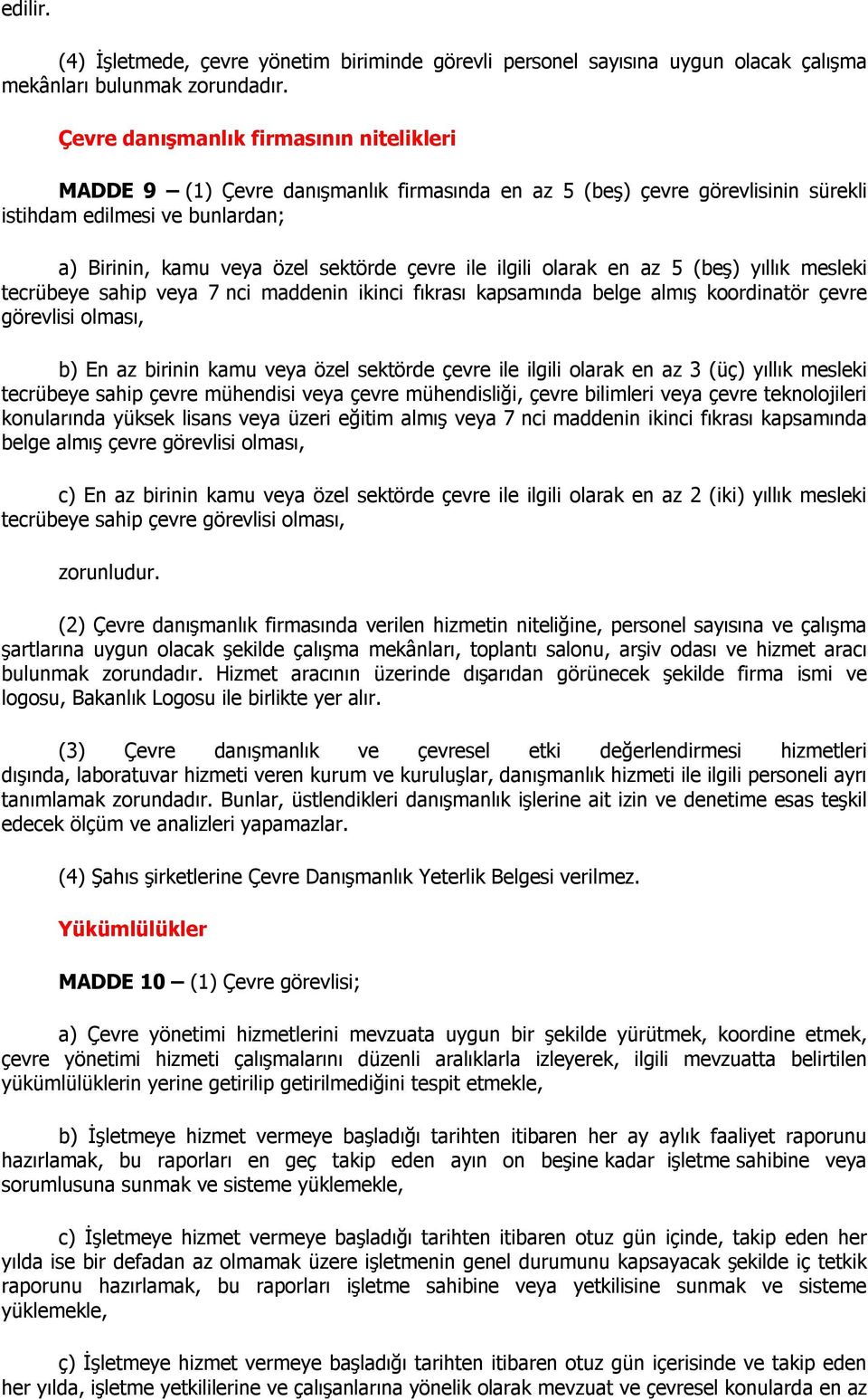 ile ilgili olarak en az 5 (beş) yıllık mesleki tecrübeye sahip veya 7 nci maddenin ikinci fıkrası kapsamında belge almış koordinatör çevre görevlisi olması, b) En az birinin kamu veya özel sektörde