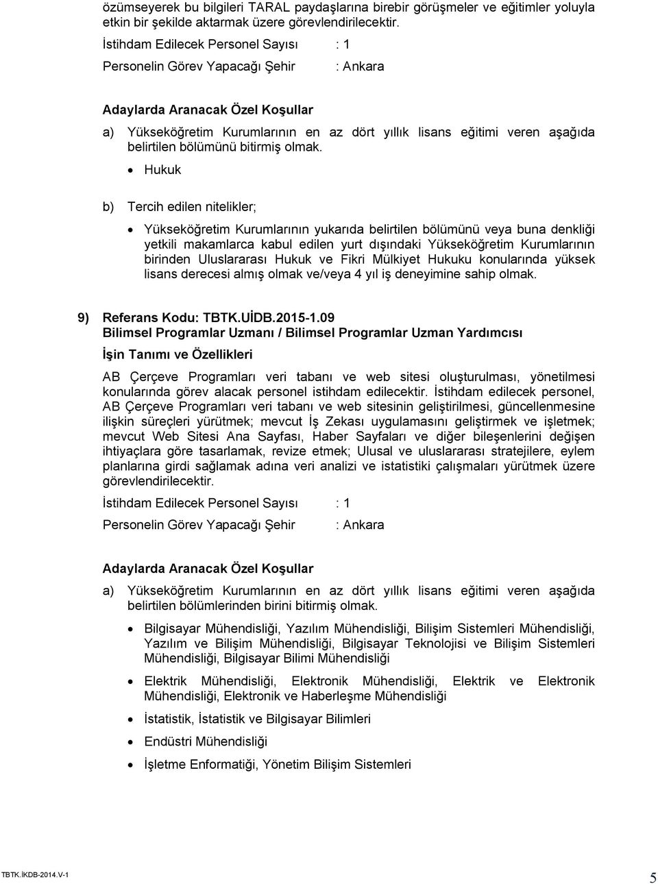 Uluslararası Hukuk ve Fikri Mülkiyet Hukuku konularında yüksek lisans derecesi almış olmak ve/veya 4 yıl iş deneyimine sahip olmak. 9) Referans Kodu: TBTK.UİDB.2015-1.