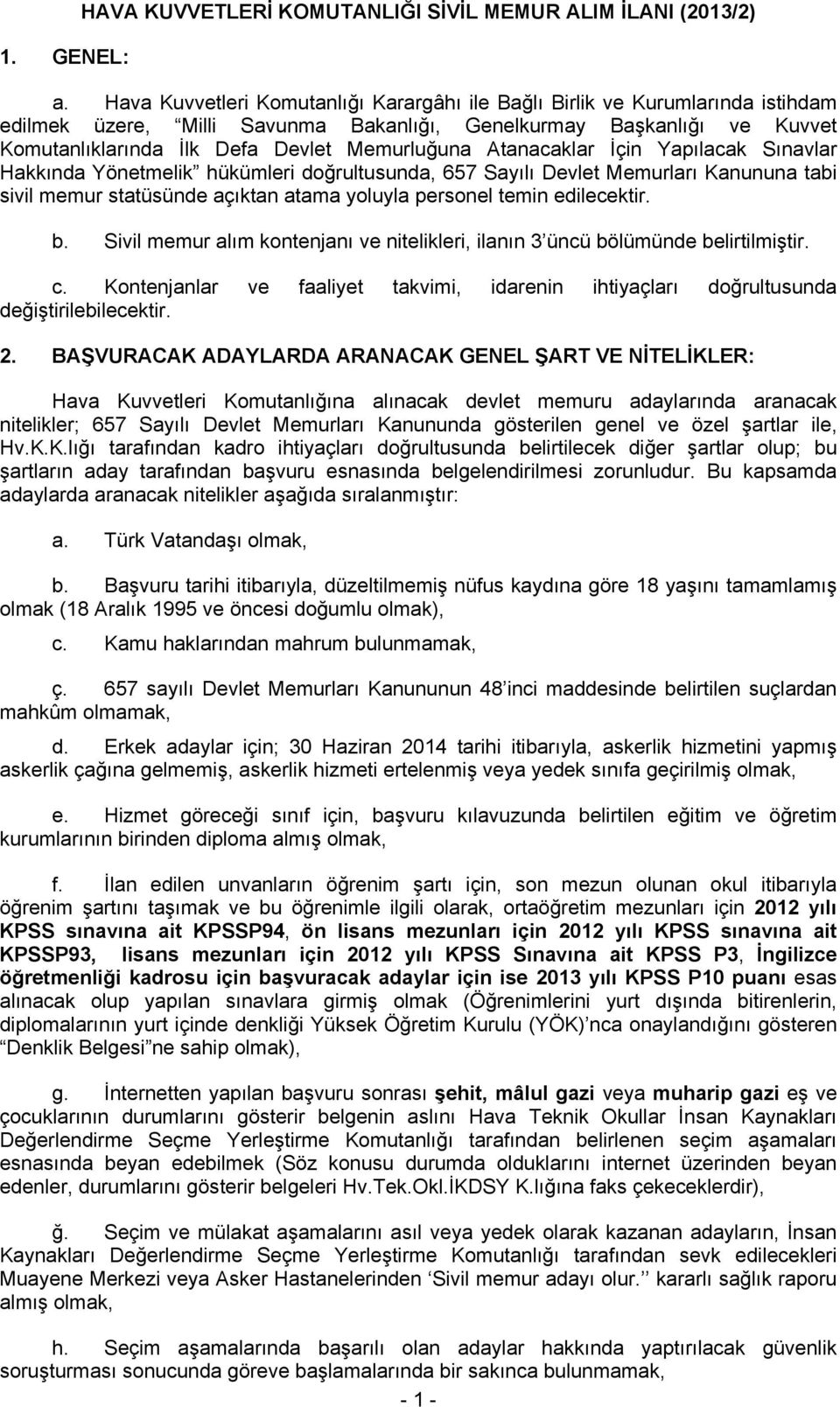 Atanacaklar İçin Yapılacak Sınavlar Hakkında Yönetmelik hükümleri doğrultusunda, 657 Sayılı Devlet Memurları Kanununa tabi sivil memur statüsünde açıktan atama yoluyla personel temin edilecektir. b.