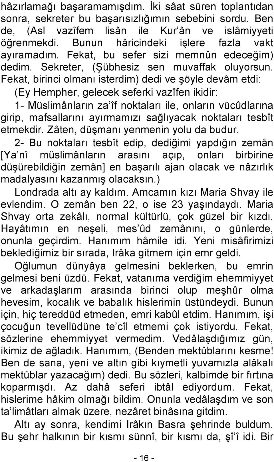 Fekat, birinci olmanı isterdim) dedi ve şöyle devâm etdi: (Ey Hempher, gelecek seferki vazîfen ikidir: 1- Müslimânların za îf noktaları ile, onların vücûdlarına girip, mafsallarını ayırmamızı