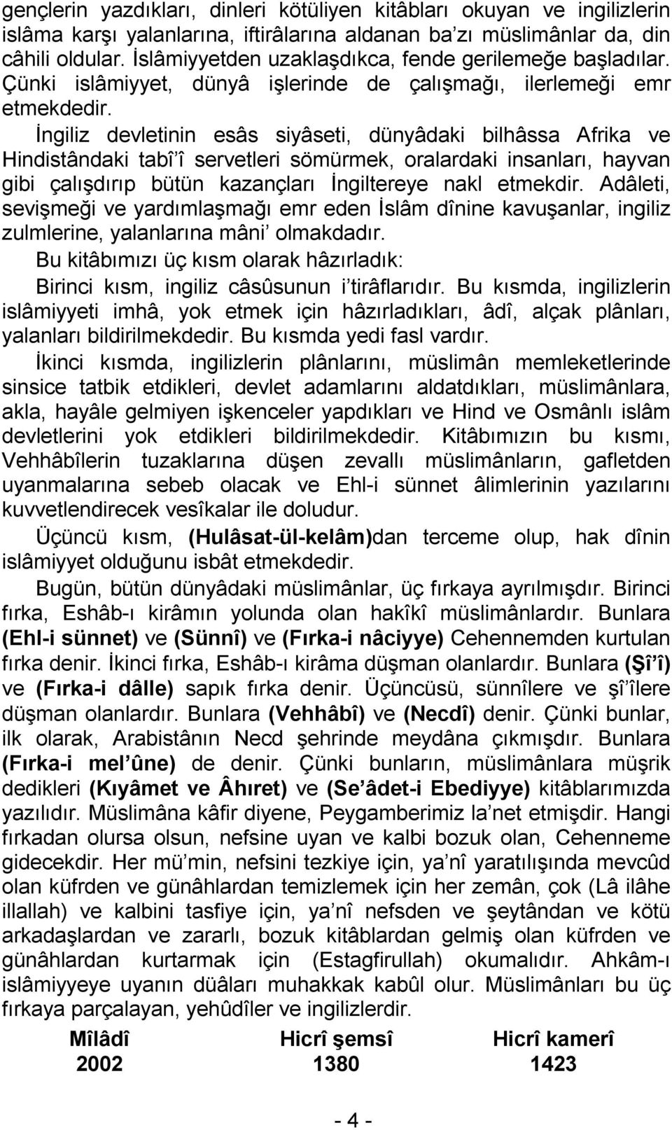 İngiliz devletinin esâs siyâseti, dünyâdaki bilhâssa Afrika ve Hindistândaki tabî î servetleri sömürmek, oralardaki insanları, hayvan gibi çalışdırıp bütün kazançları İngiltereye nakl etmekdir.