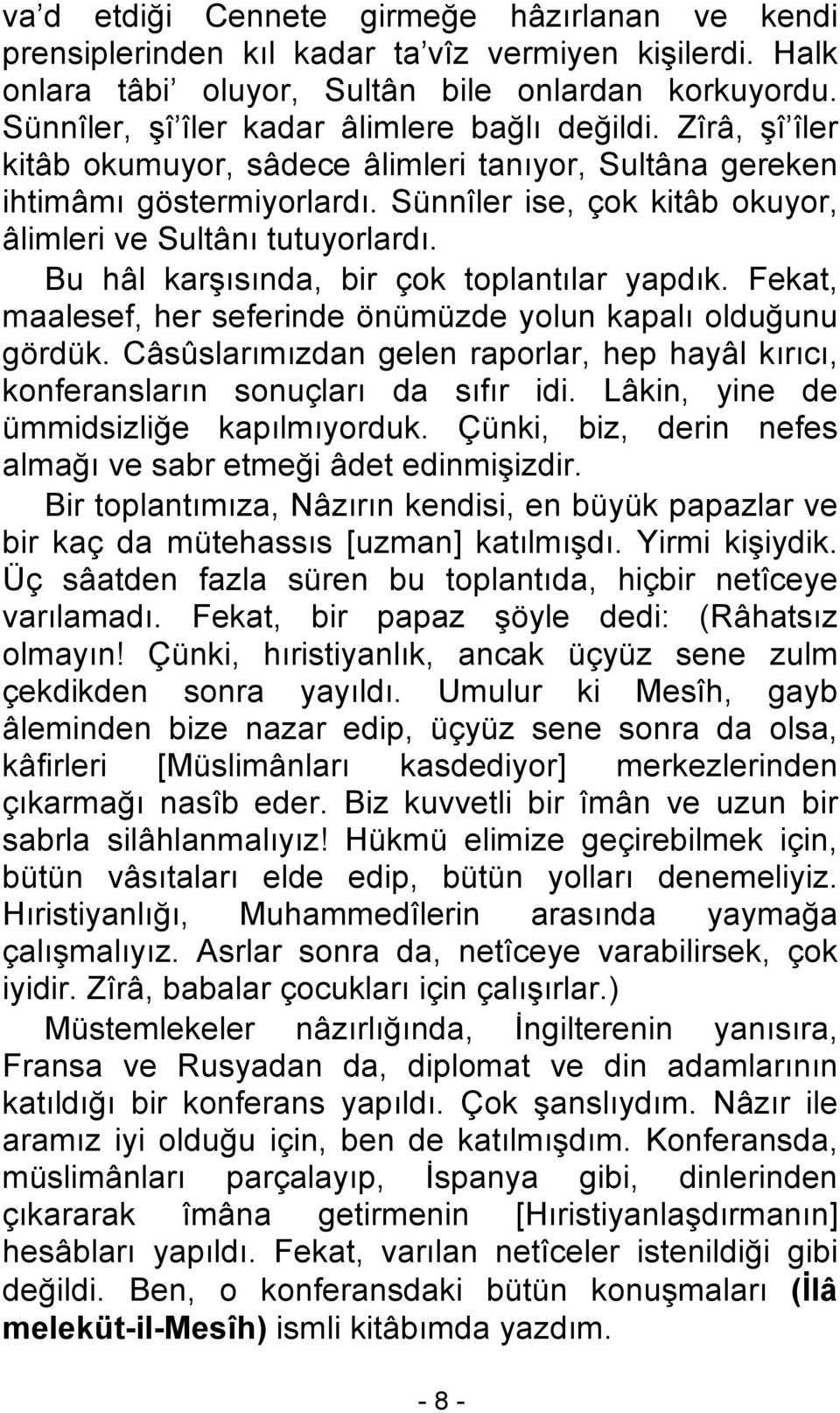 Sünnîler ise, çok kitâb okuyor, âlimleri ve Sultânı tutuyorlardı. Bu hâl karşısında, bir çok toplantılar yapdık. Fekat, maalesef, her seferinde önümüzde yolun kapalı olduğunu gördük.