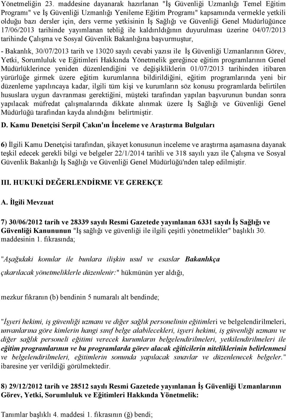 yetkisinin İş Sağlığı ve Güvenliği Genel Müdürlüğünce 17/06/2013 tarihinde yayımlanan tebliğ ile kaldırıldığının duyurulması üzerine 04/07/2013 tarihinde Çalışma ve Sosyal Güvenlik Bakanlığına