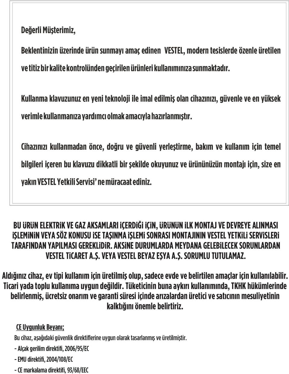 Cihazýnýzý kullanmadan önce, doðru ve güvenli yerleþtirme, bakým ve kullaným için temel bilgileri içeren bu klavuzu dikkatli bir þekilde okuyunuz ve ürününüzün montajý için, size en yakýn VESTEL