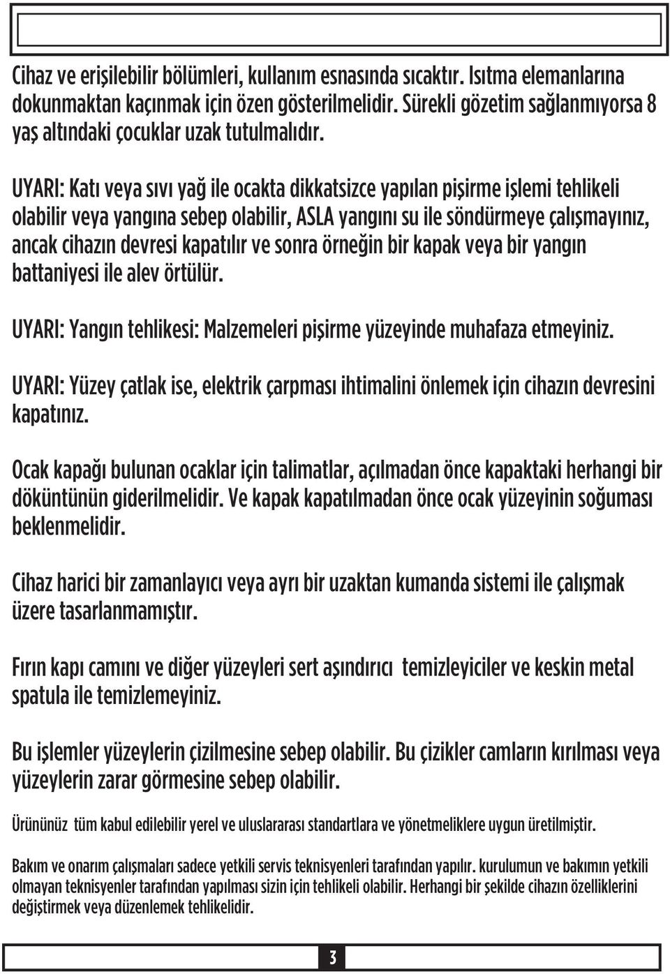 UYARI: Katý veya sývý yað ile ocakta dikkatsizce yapýlan piþirme iþlemi tehlikeli olabilir veya yangýna sebep olabilir, ASLA yangýný su ile söndürmeye çalýþmayýnýz, ancak cihazýn devresi kapatýlýr ve