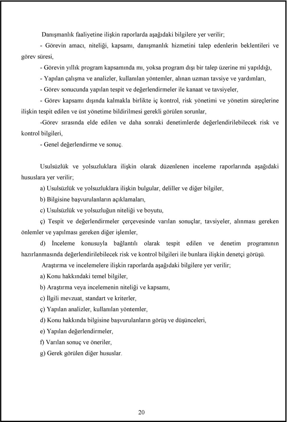 değerlendirmeler ile kanaat ve tavsiyeler, - Görev kapsamõ dõşõnda kalmakla birlikte iç kontrol, risk yönetimi ve yönetim süreçlerine ilişkin tespit edilen ve üst yönetime bildirilmesi gerekli