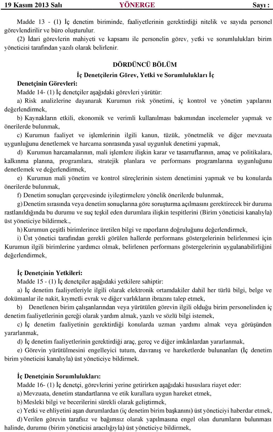 DÖRDÜNCÜ BÖLÜM İç Denetçilerin Görev, Yetki ve Sorumlulukları İç Denetçinin Görevleri: Madde 14- (1) İç denetçiler aşağıdaki görevleri yürütür: a) Risk analizlerine dayanarak Kurumun risk yönetimi,