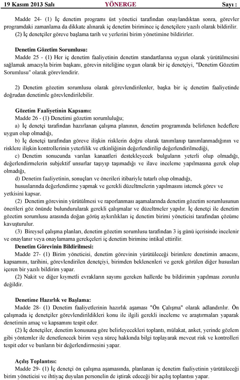 Denetim Gözetim Sorumlusu: Madde 25 - (1) Her iç denetim faaliyetinin denetim standartlarına uygun olarak yürütülmesini sağlamak amacıyla birim başkanı, görevin niteliğine uygun olarak bir iç