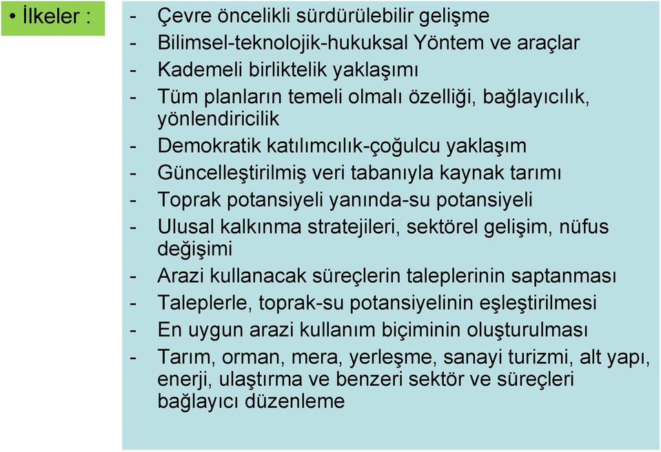 potansiyeli - Ulusal kalkınma stratejileri, sektörel gelişim, nüfus değişimi - Arazi kullanacak süreçlerin taleplerinin saptanması - Taleplerle, toprak-su potansiyelinin