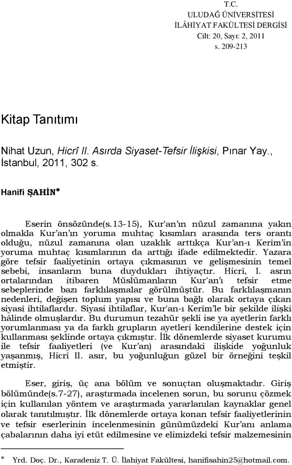 13-15), Kur'an ın nüzul zamanına yakın olmakla Kur an ın yoruma muhtaç kısımları arasında ters orantı olduğu, nüzul zamanına olan uzaklık arttıkça Kur an-ı Kerîm in yoruma muhtaç kısımlarının da