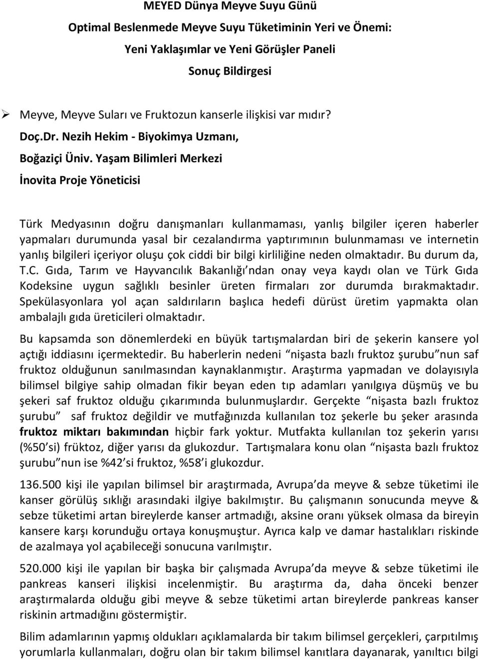 Yaşam Bilimleri Merkezi İnovita Proje Yöneticisi Türk Medyasının doğru danışmanları kullanmaması, yanlış bilgiler içeren haberler yapmaları durumunda yasal bir cezalandırma yaptırımının bulunmaması