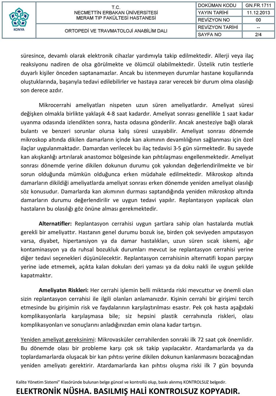 Ancak bu istenmeyen durumlar hastane koşullarında oluştuklarında, başarıyla tedavi edilebilirler ve hastaya zarar verecek bir durum olma olasılığı son derece azdır.