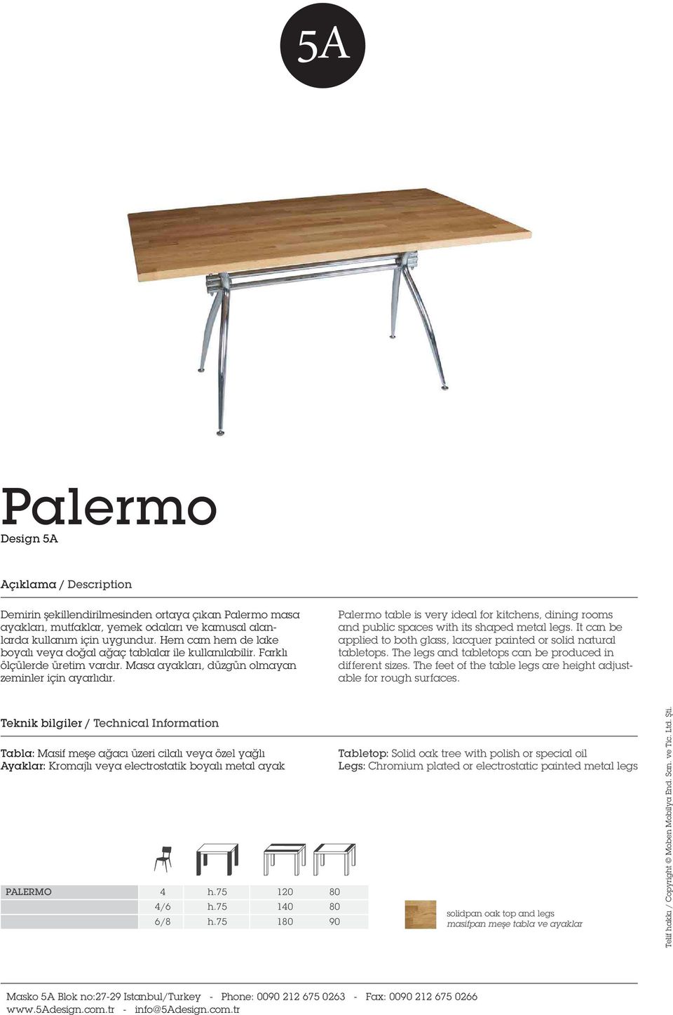 Palermo table is very ideal for kitchens, dining rooms and public spaces with its shaped metal legs. It can be applied to both glass, lacquer painted or solid natural tabletops.