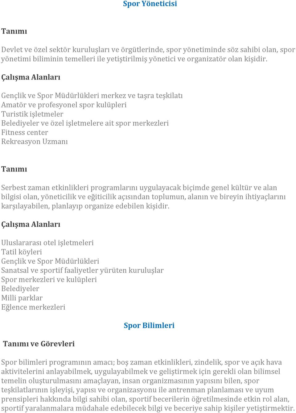 Tanımı Serbest zaman etkinlikleri programlarını uygulayacak biçimde genel kültür ve alan bilgisi olan, yöneticilik ve eğiticilik açısından toplumun, alanın ve bireyin ihtiyaçlarını karşılayabilen,