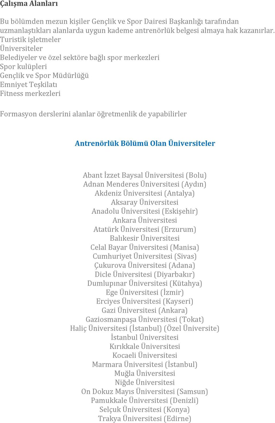 öğretmenlik de yapabilirler Antrenörlük Bölümü Olan Üniversiteler Abant İzzet Baysal Üniversitesi (Bolu) Akdeniz Üniversitesi (Antalya) Aksaray Üniversitesi Ankara Üniversitesi Atatürk Üniversitesi