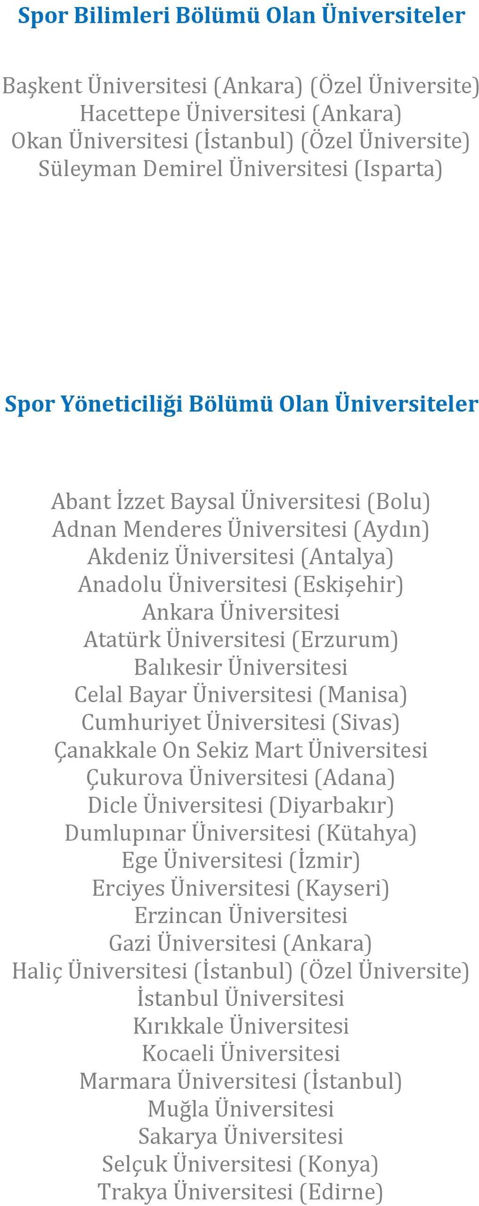 Celal Bayar Üniversitesi (Manisa) Cumhuriyet Üniversitesi (Sivas) Çanakkale On Sekiz Mart Üniversitesi Çukurova Üniversitesi (Adana) Dicle Üniversitesi (Diyarbakır) Dumlupınar Üniversitesi (Kütahya)