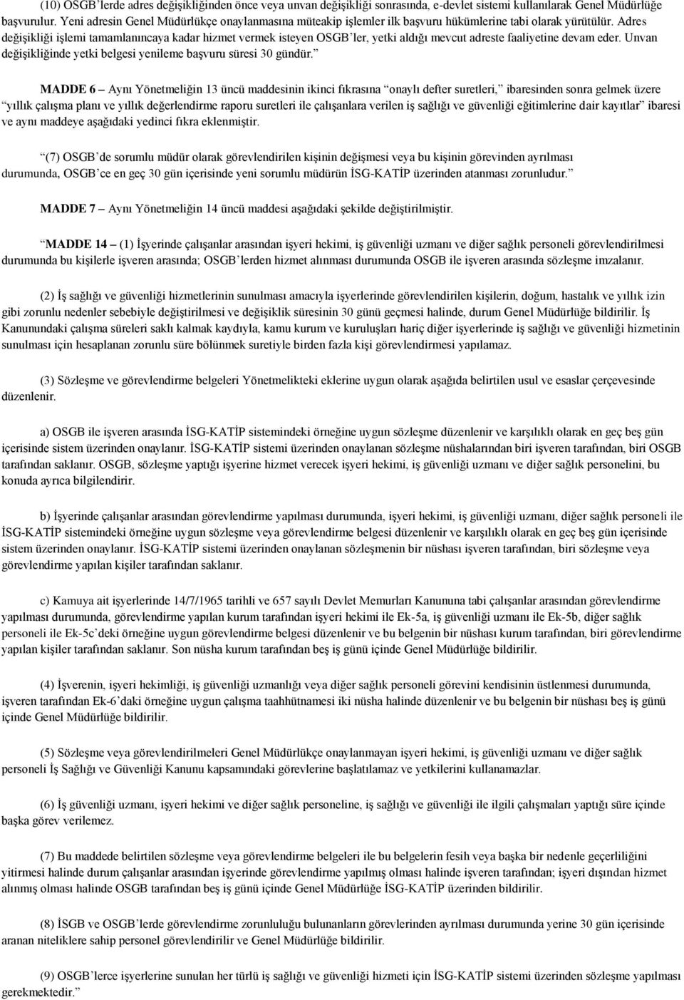 Adres değişikliği işlemi tamamlanıncaya kadar hizmet vermek isteyen OSGB ler, yetki aldığı mevcut adreste faaliyetine devam eder. Unvan değişikliğinde yetki belgesi yenileme başvuru süresi 30 gündür.