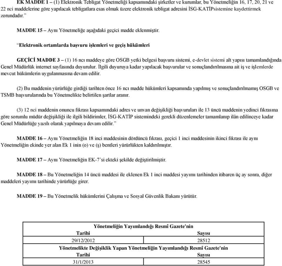 Elektronik ortamlarda başvuru işlemleri ve geçiş hükümleri GEÇİCİ MADDE 3 (1) 16 ncı maddeye göre OSGB yetki belgesi başvuru sistemi, e-devlet sistemi alt yapısı tamamlandığında Genel Müdürlük